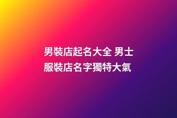 男裝店起名大全 男士服裝店名字獨特大氣-第1張-店鋪起名-玄機派